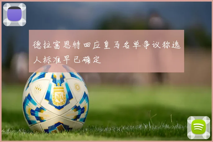 德拉富恩特回应皇马名单争议称选人标准早已确定