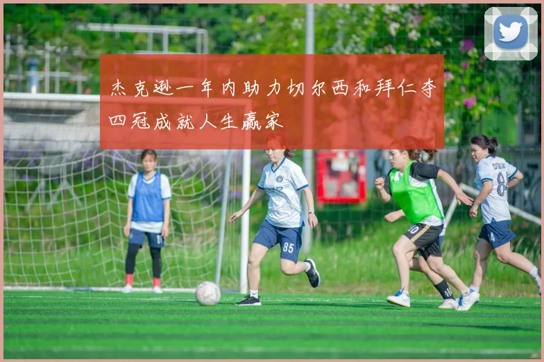 杰克逊一年内助力切尔西和拜仁夺四冠成就人生赢家